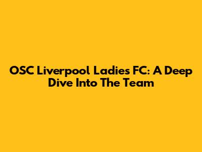 OSC Liverpool Ladies FC: A Deep Dive Into The Team
