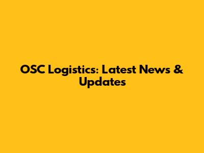 OSC Logistics: Latest News & Updates
