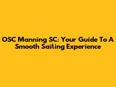 OSC Manning SC: Your Guide To A Smooth Sailing Experience