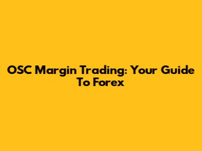 OSC Margin Trading: Your Guide To Forex