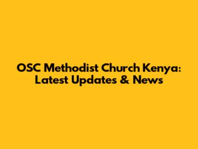 OSC Methodist Church Kenya: Latest Updates & News
