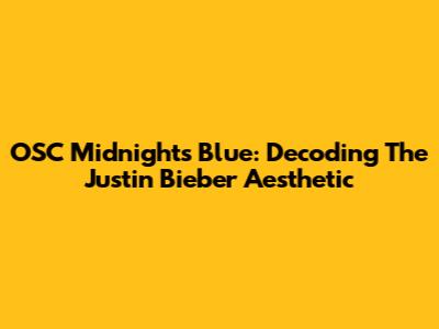 OSC Midnight's Blue: Decoding The Justin Bieber Aesthetic