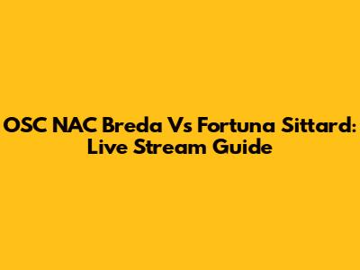 OSC NAC Breda Vs Fortuna Sittard: Live Stream Guide