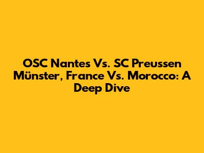 OSC Nantes Vs. SC Preussen Münster, France Vs. Morocco: A Deep Dive