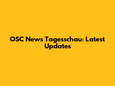 OSC News Tagesschau: Latest Updates