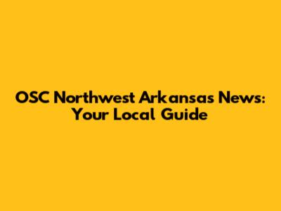 OSC Northwest Arkansas News: Your Local Guide