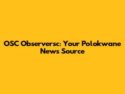 OSC Observersc: Your Polokwane News Source