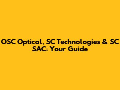 OSC Optical, SC Technologies & SC SAC: Your Guide