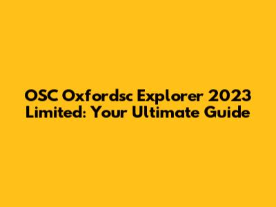OSC Oxfordsc Explorer 2023 Limited: Your Ultimate Guide