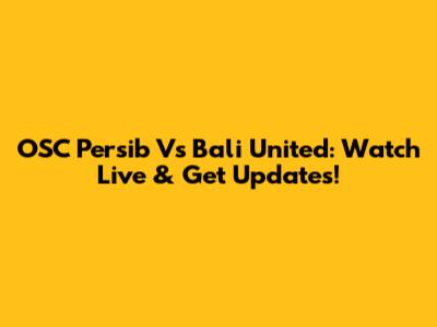 OSC Persib Vs Bali United: Watch Live & Get Updates!