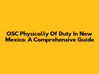 OSC Physically Of Duty In New Mexico: A Comprehensive Guide