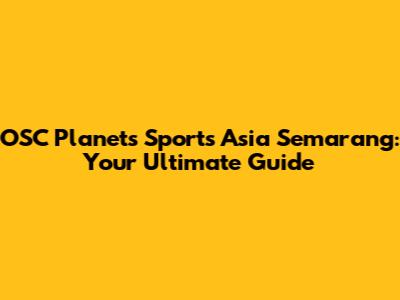OSC Planets Sports Asia Semarang: Your Ultimate Guide