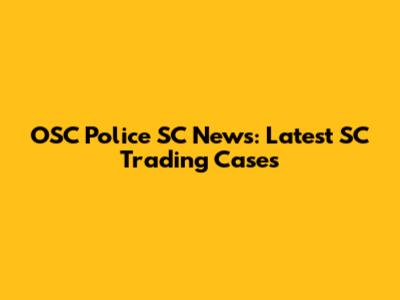 OSC Police SC News: Latest SC Trading Cases