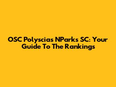 OSC Polyscias NParks SC: Your Guide To The Rankings