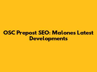 OSC Prepost SEO: Malone's Latest Developments