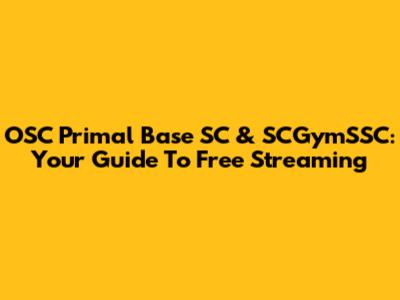 OSC Primal Base SC & SCGymSSC: Your Guide To Free Streaming