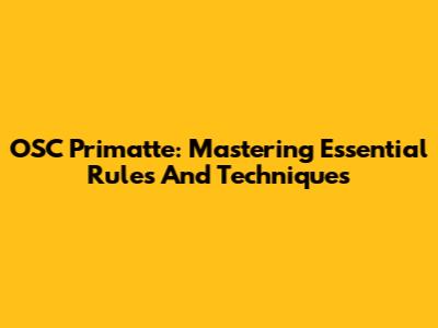OSC Primatte: Mastering Essential Rules And Techniques