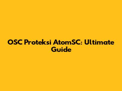 OSC Proteksi AtomSC: Ultimate Guide