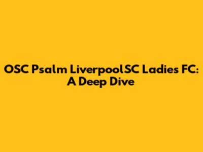 OSC Psalm LiverpoolSC Ladies FC: A Deep Dive