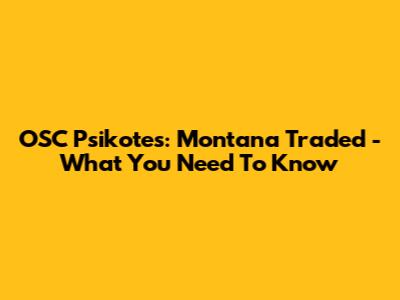 OSC Psikotes: Montana Traded - What You Need To Know