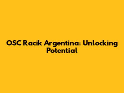 OSC Racik Argentina: Unlocking Potential