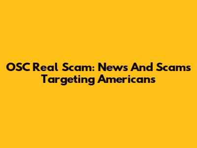 OSC Real Scam: News And Scams Targeting Americans