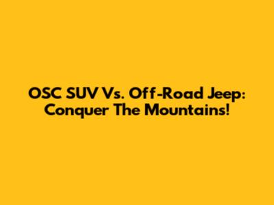 OSC SUV Vs. Off-Road Jeep: Conquer The Mountains!