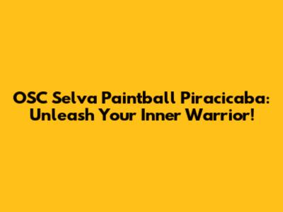 OSC Selva Paintball Piracicaba: Unleash Your Inner Warrior!