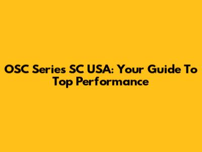 OSC Series SC USA: Your Guide To Top Performance