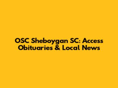 OSC Sheboygan SC: Access Obituaries & Local News