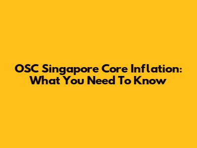 OSC Singapore Core Inflation: What You Need To Know