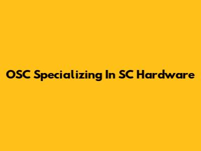 OSC Specializing In SC Hardware