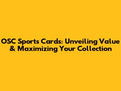 OSC Sports Cards: Unveiling Value & Maximizing Your Collection