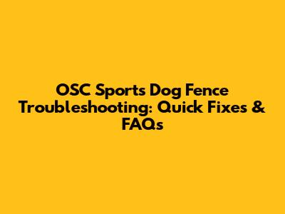 OSC Sports Dog Fence Troubleshooting: Quick Fixes & FAQs
