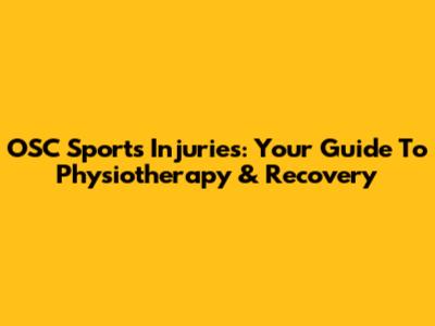 OSC Sports Injuries: Your Guide To Physiotherapy & Recovery
