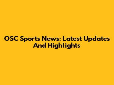 OSC Sports News: Latest Updates And Highlights