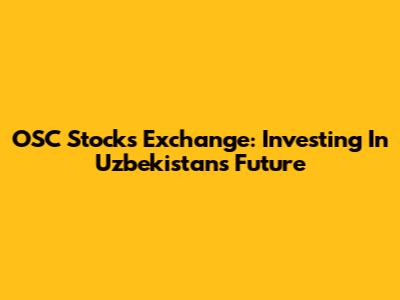 OSC Stocks Exchange: Investing In Uzbekistan's Future