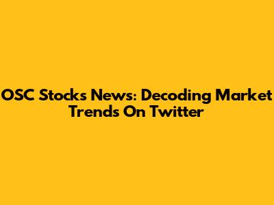 OSC Stocks News: Decoding Market Trends On Twitter