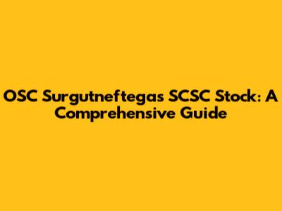 OSC Surgutneftegas SCSC Stock: A Comprehensive Guide