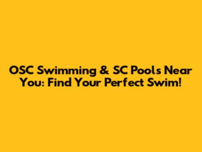 OSC Swimming & SC Pools Near You: Find Your Perfect Swim!