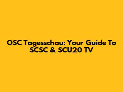 OSC Tagesschau: Your Guide To SCSC & SCU20 TV