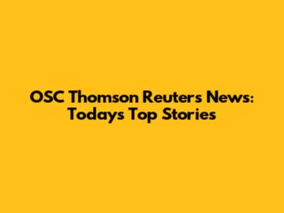 OSC Thomson Reuters News: Today's Top Stories