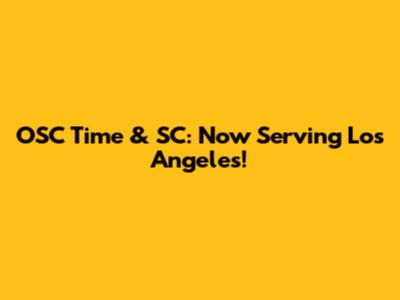OSC Time & SC: Now Serving Los Angeles!