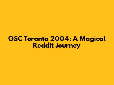 OSC Toronto 2004: A Magical Reddit Journey