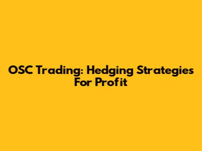 OSC Trading: Hedging Strategies For Profit