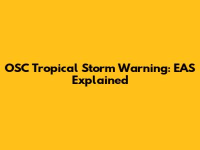 OSC Tropical Storm Warning: EAS Explained