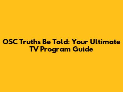 OSC Truths Be Told: Your Ultimate TV Program Guide