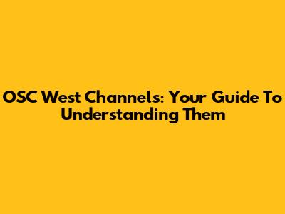 OSC West Channels: Your Guide To Understanding Them