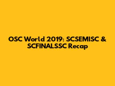 OSC World 2019: SCSEMISC & SCFINALSSC Recap