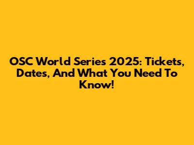 OSC World Series 2025: Tickets, Dates, And What You Need To Know!